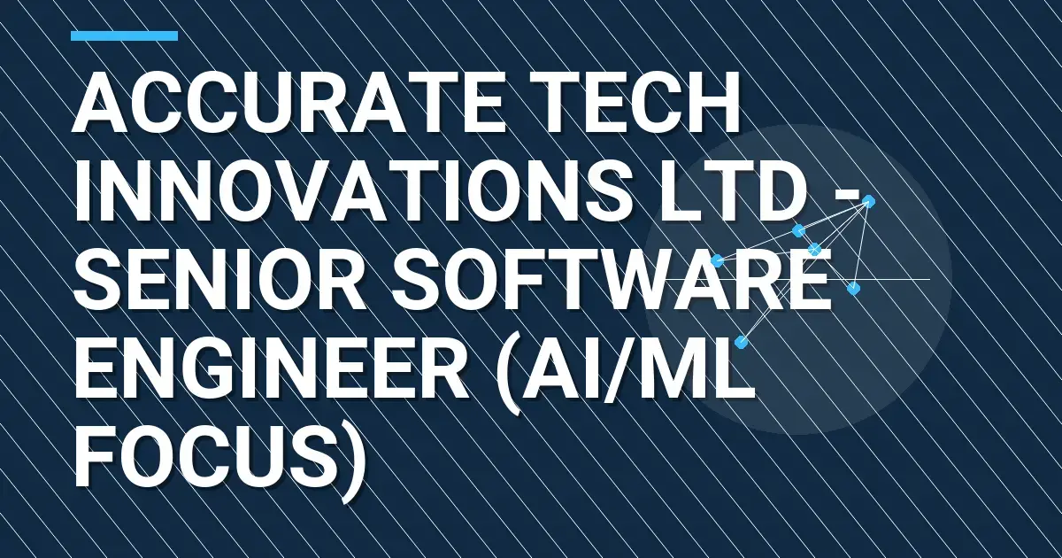 Accurate Tech Innovations Ltd - Senior Software Engineer (AI/ML Focus)