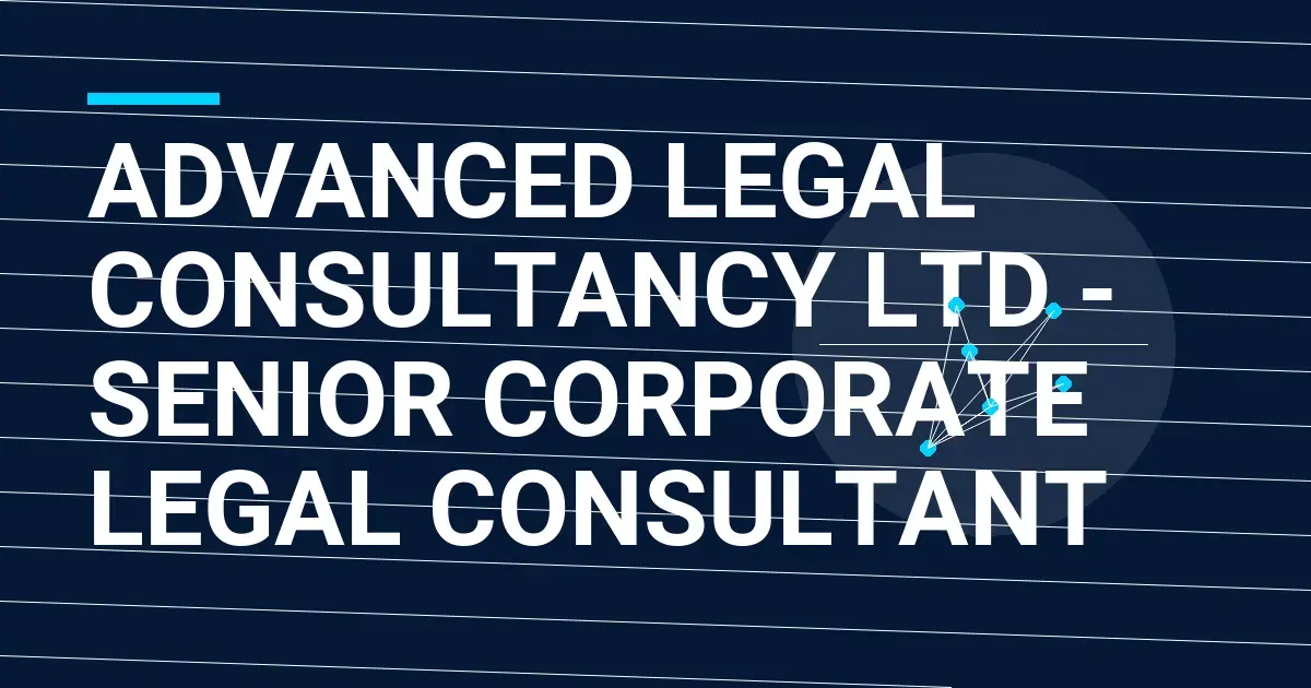 Advanced Legal Consultancy Ltd - Senior Corporate Legal Consultant