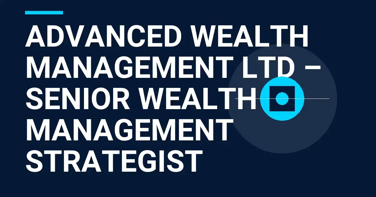 Advanced Wealth Management Ltd – Senior Wealth Management Strategist