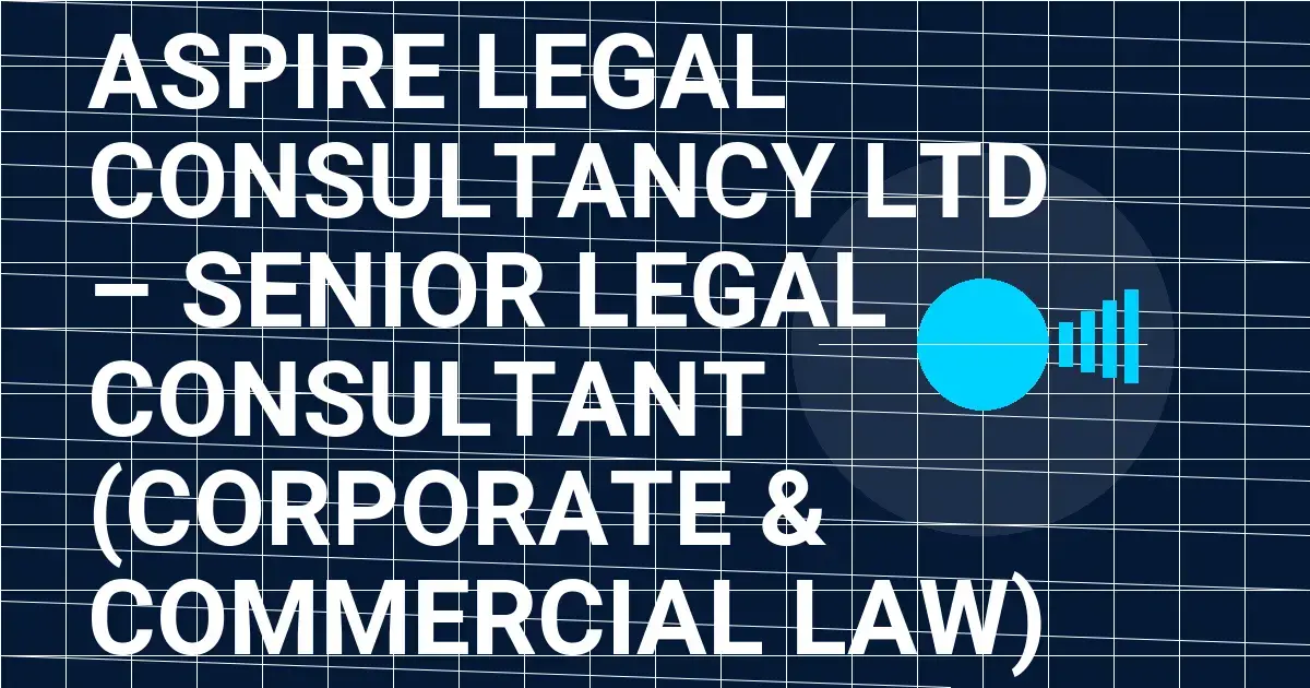 Aspire Legal Consultancy Ltd – Senior Legal Consultant (Corporate & Commercial Law)