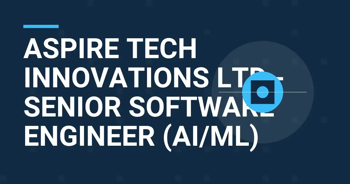 Aspire Tech Innovations Ltd - Senior Software Engineer (AI/ML)