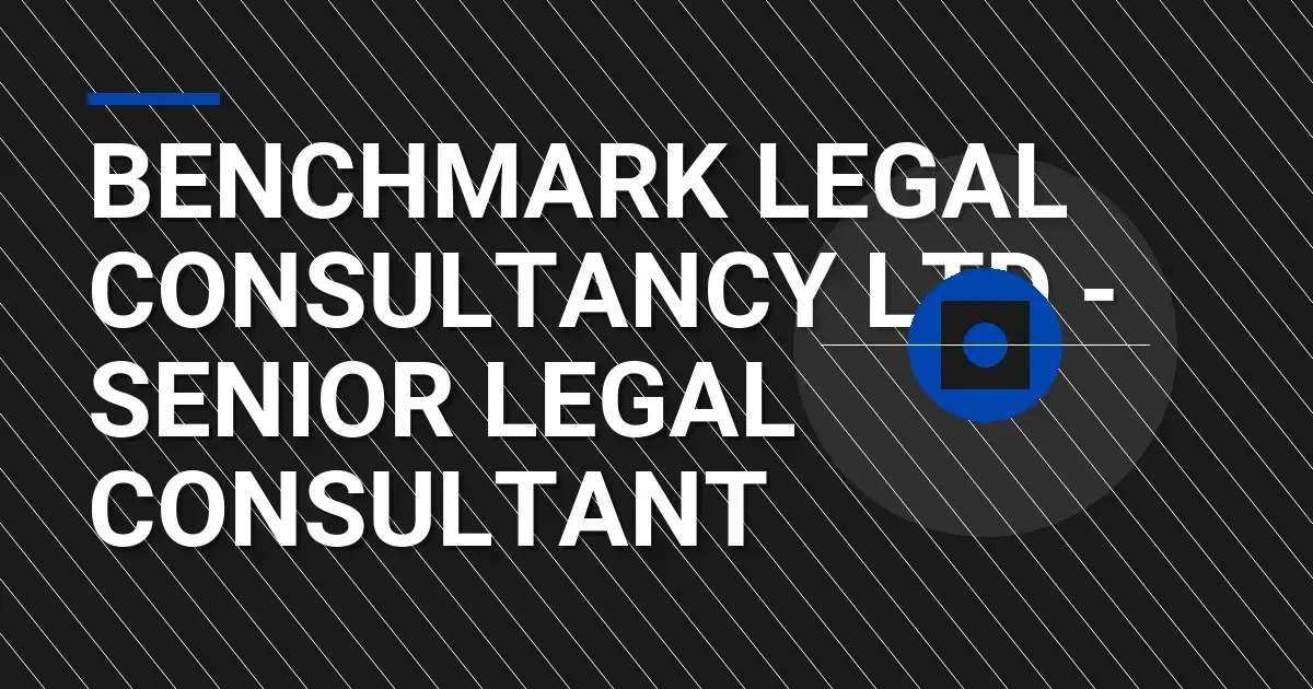 Benchmark Legal Consultancy Ltd - Senior Legal Consultant