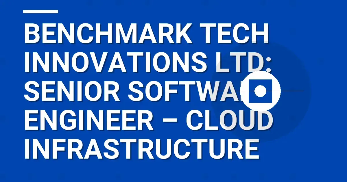 Benchmark Tech Innovations Ltd: Senior Software Engineer – Cloud Infrastructure