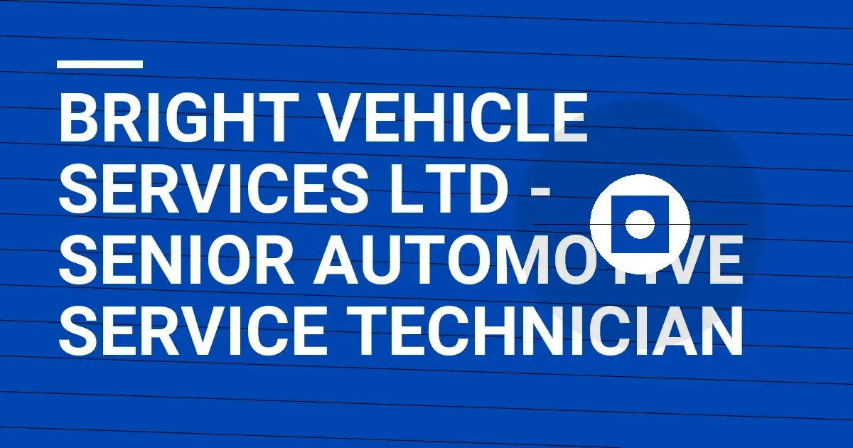 Bright Vehicle Services Ltd - Senior Automotive Service Technician