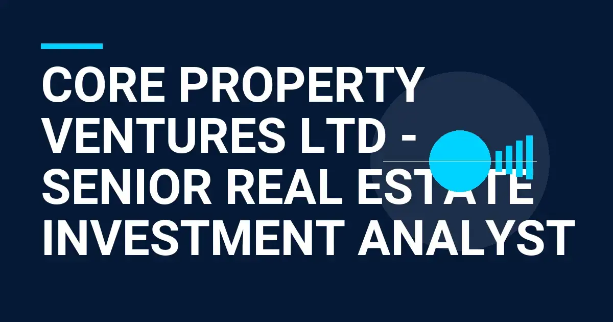 Core Property Ventures Ltd - Senior Real Estate Investment Analyst