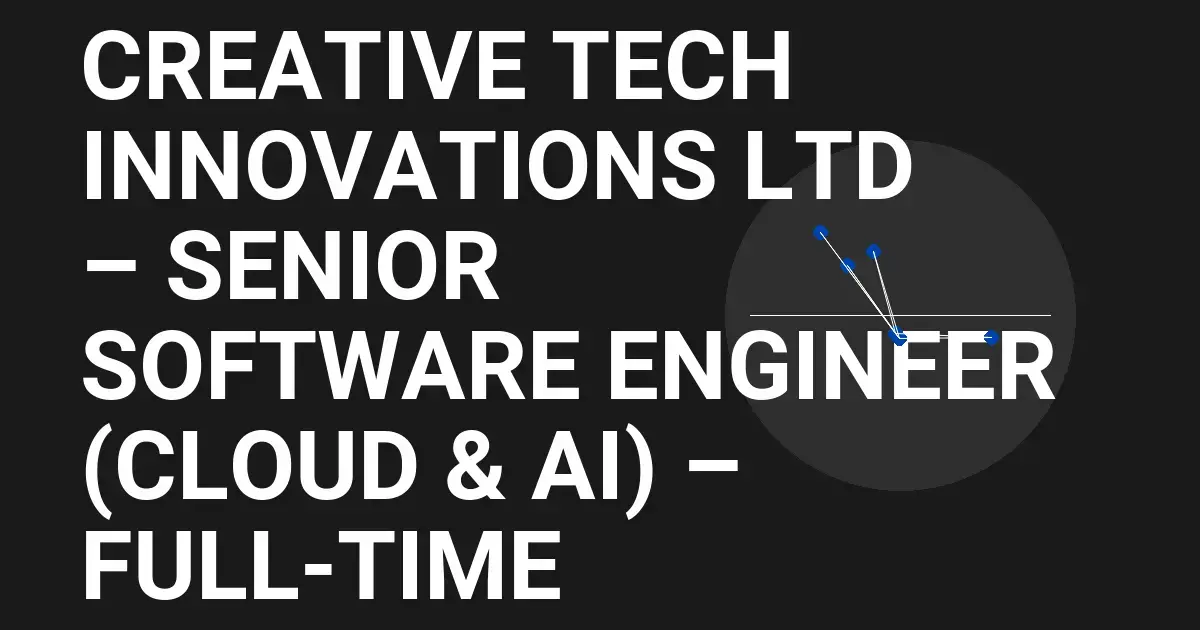 Creative Tech Innovations Ltd – Senior Software Engineer (Cloud & AI) – Full-Time