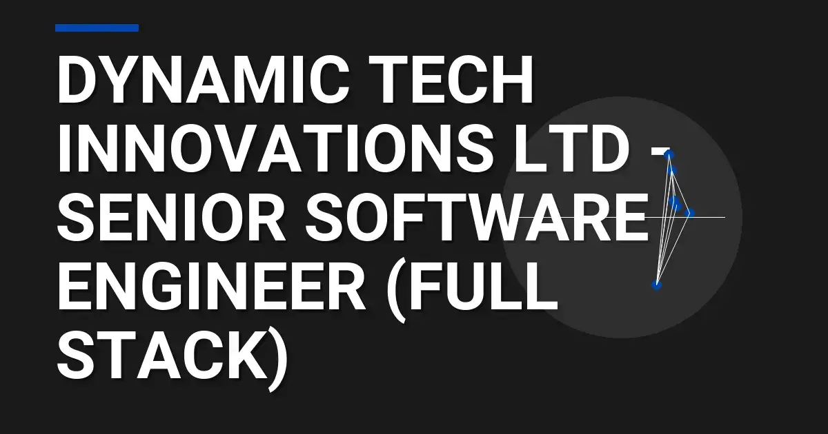 Dynamic Tech Innovations Ltd - Senior Software Engineer (Full Stack)