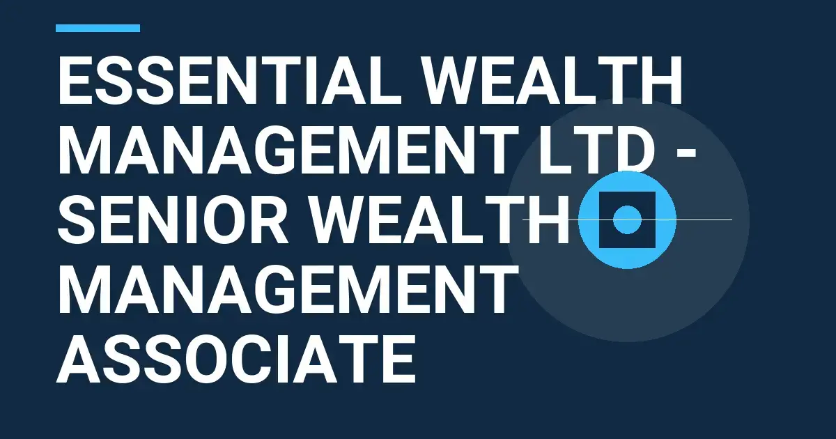 Essential Wealth Management Ltd - Senior Wealth Management Associate