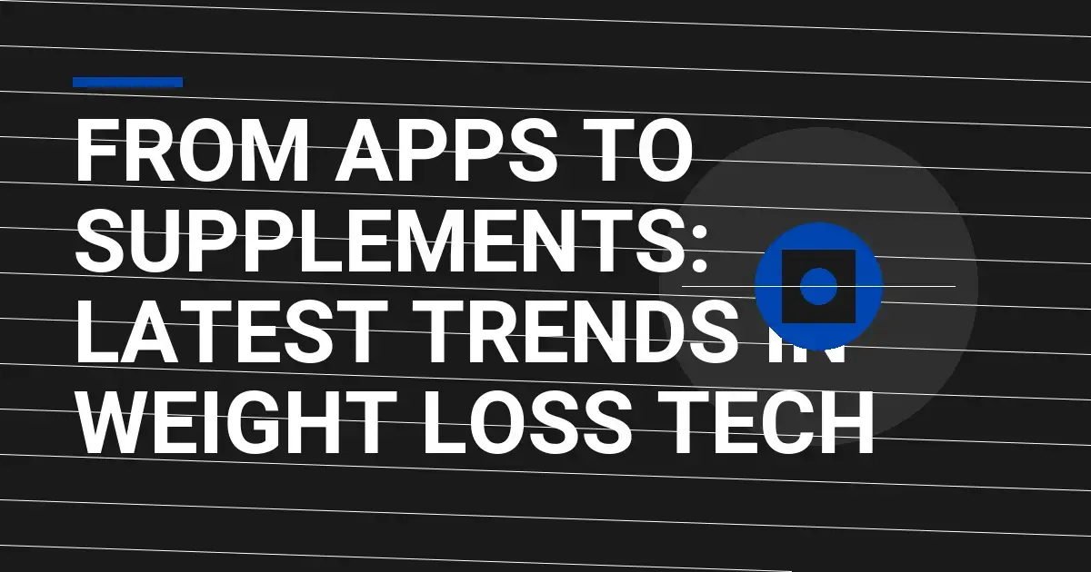 From Apps to Supplements: Latest Trends in Weight Loss Tech