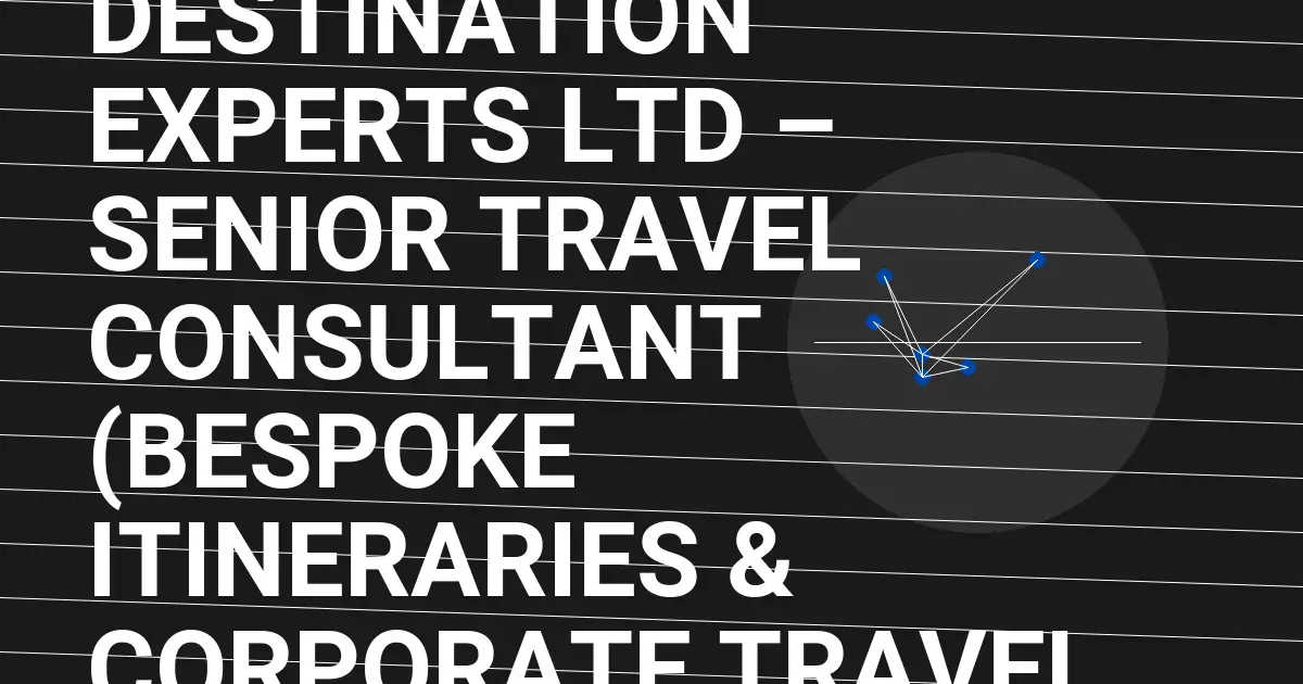 Future Destination Experts Ltd – Senior Travel Consultant (Bespoke Itineraries & Corporate Travel Management)