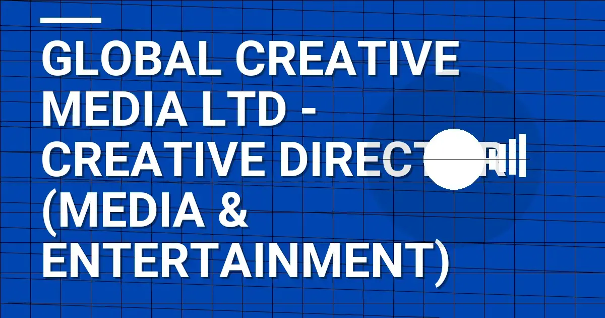 Global Creative Media Ltd - Creative Director (Media & Entertainment)