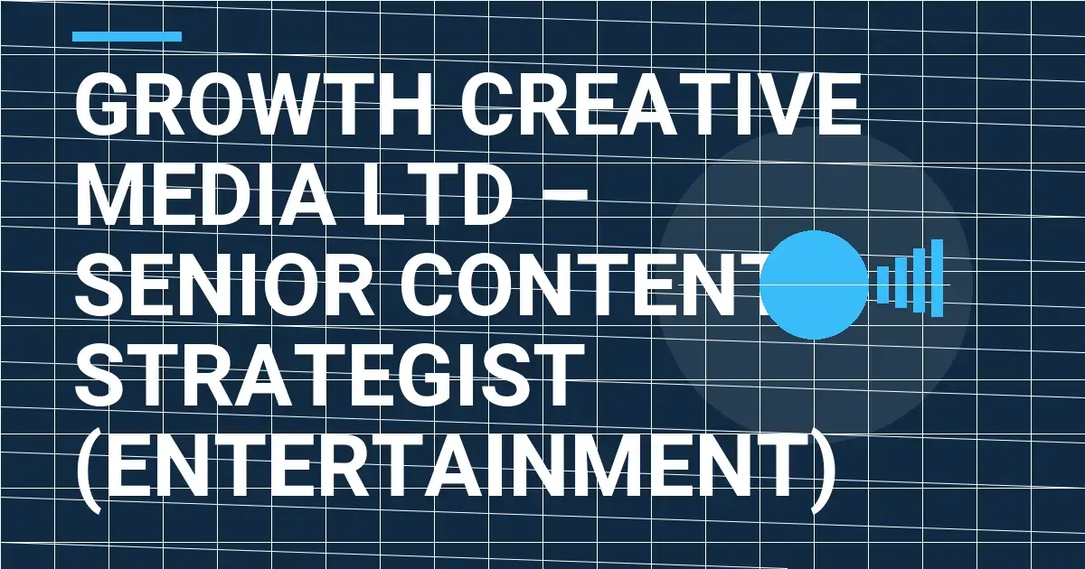 Growth Creative Media Ltd – Senior Content Strategist (Entertainment)