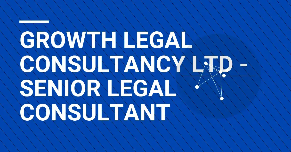 Growth Legal Consultancy Ltd - Senior Legal Consultant