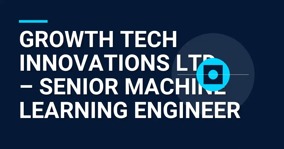Growth Tech Innovations Ltd – Senior Machine Learning Engineer