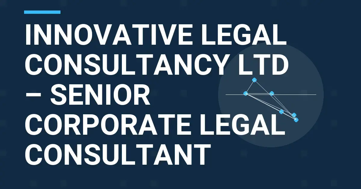 Innovative Legal Consultancy Ltd – Senior Corporate Legal Consultant