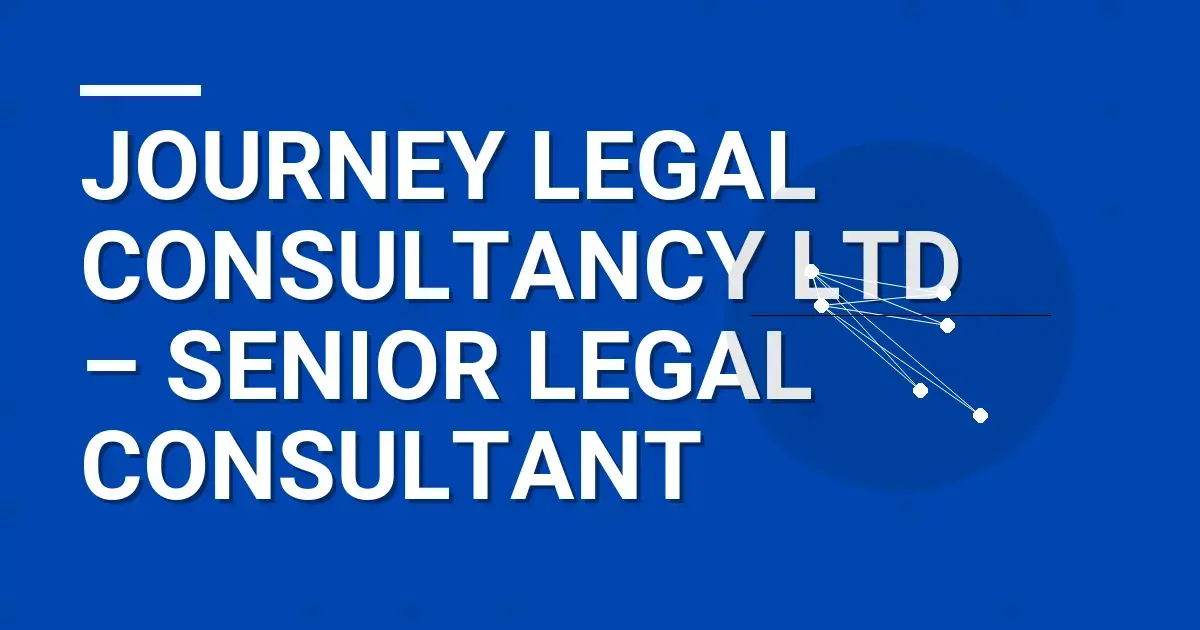 Journey Legal Consultancy Ltd – Senior Legal Consultant