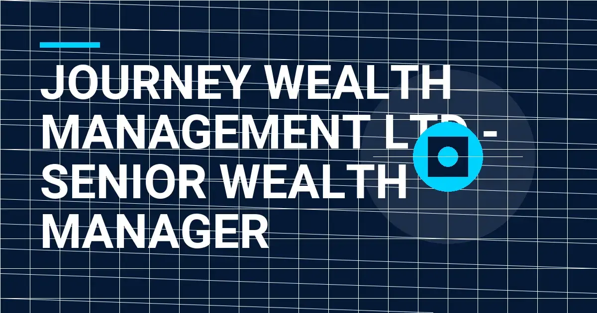 Journey Wealth Management Ltd - Senior Wealth Manager