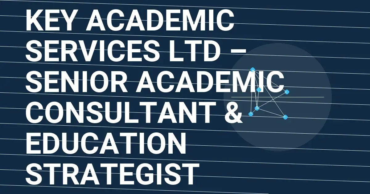 Key Academic Services Ltd – Senior Academic Consultant & Education Strategist