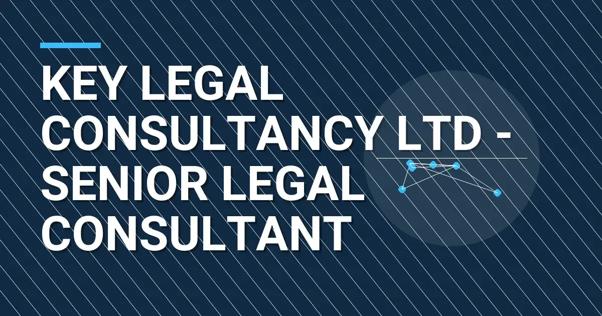 Key Legal Consultancy Ltd - Senior Legal Consultant