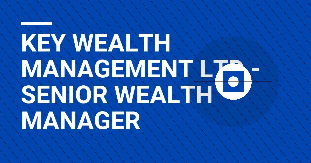 Key Wealth Management Ltd - Senior Wealth Manager