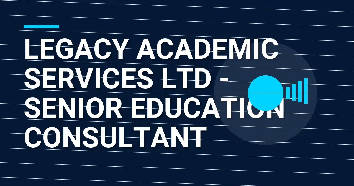 Legacy Academic Services Ltd - Senior Education Consultant
