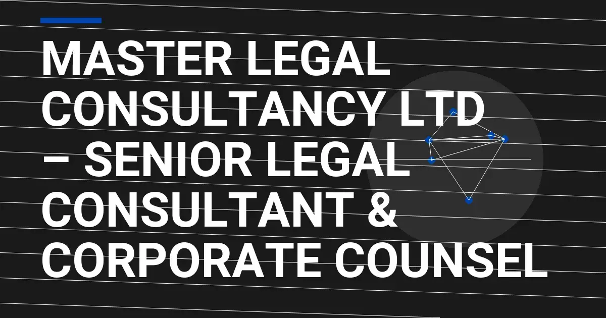 Master Legal Consultancy Ltd – Senior Legal Consultant & Corporate Counsel