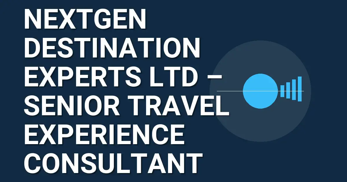 NextGen Destination Experts Ltd – Senior Travel Experience Consultant