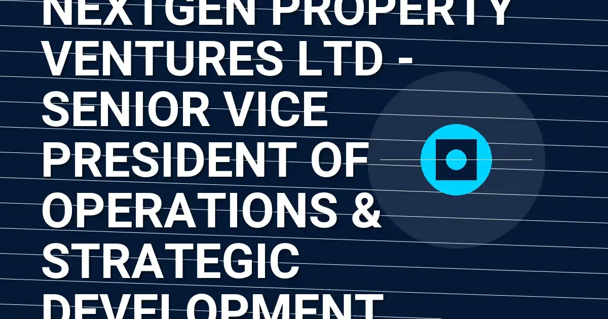 NextGen Property Ventures Ltd - Senior Vice President of Operations & Strategic Development