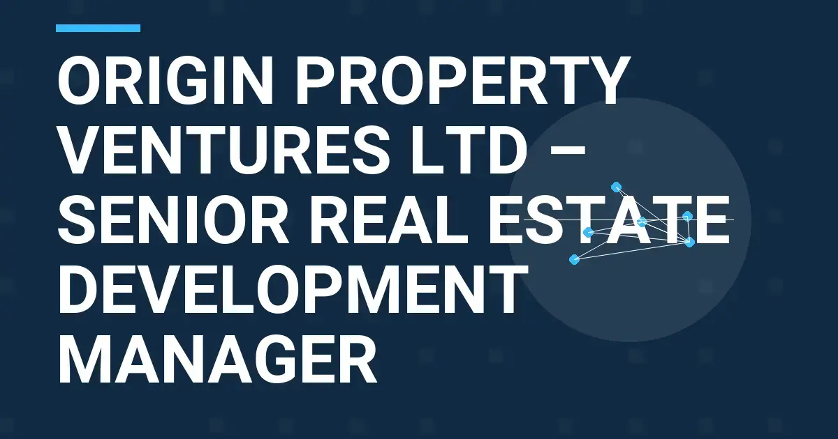 Origin Property Ventures Ltd – Senior Real Estate Development Manager