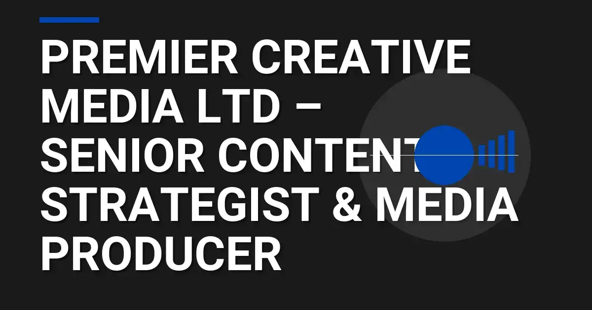 Premier Creative Media Ltd – Senior Content Strategist & Media Producer