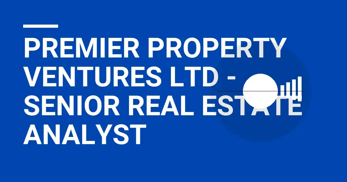 Premier Property Ventures Ltd - Senior Real Estate Analyst