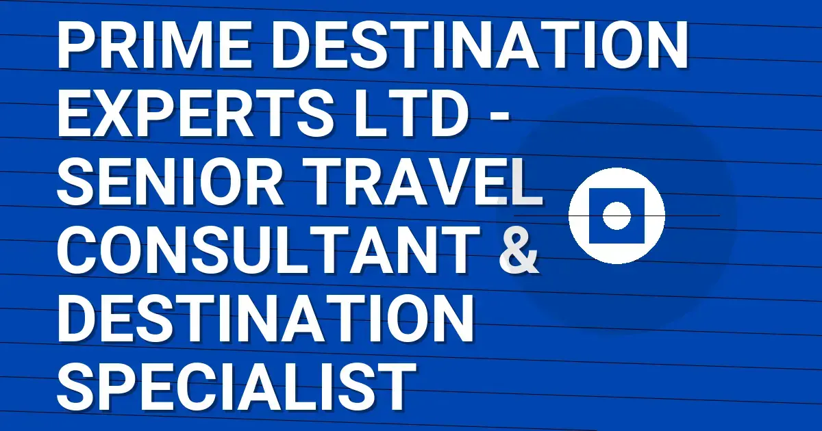 Prime Destination Experts Ltd - Senior Travel Consultant & Destination Specialist