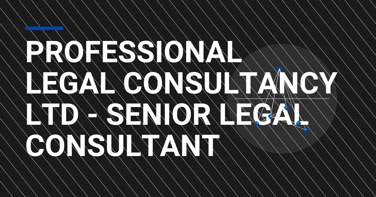 Professional Legal Consultancy Ltd - Senior Legal Consultant