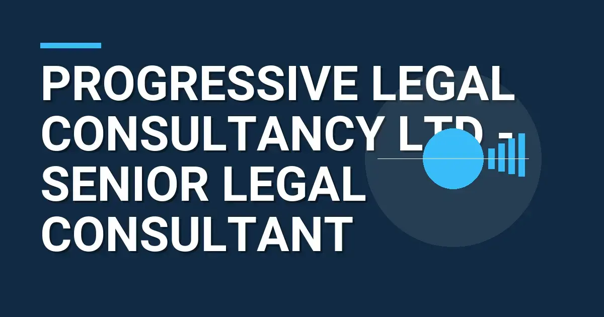 Progressive Legal Consultancy Ltd - Senior Legal Consultant