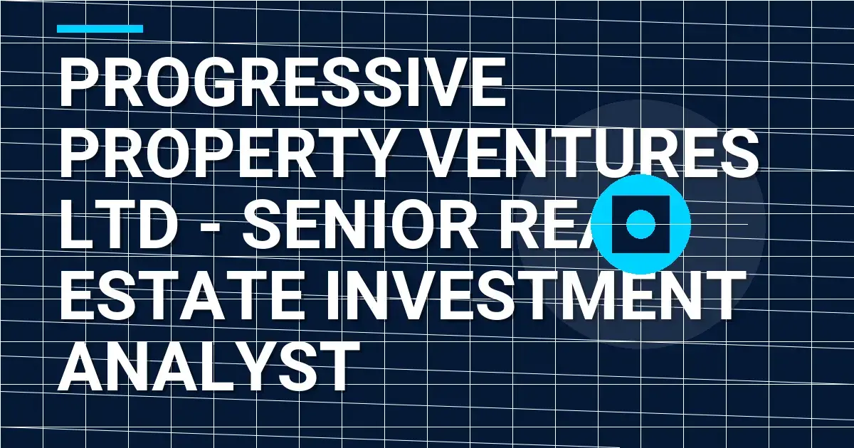 Progressive Property Ventures Ltd - Senior Real Estate Investment Analyst