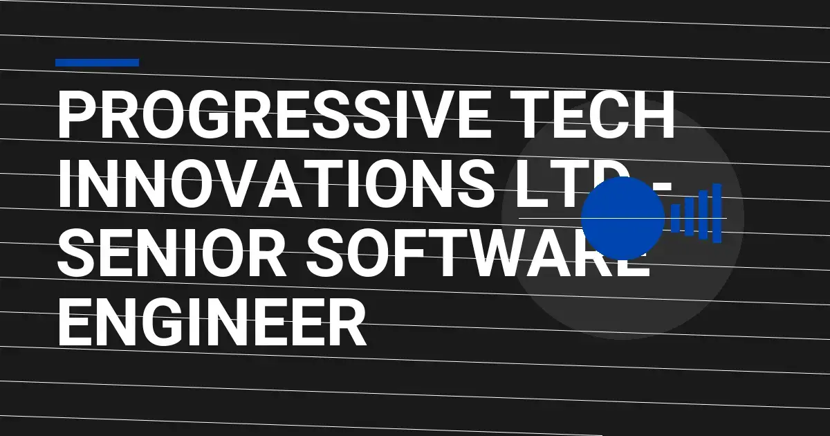 Progressive Tech Innovations Ltd - Senior Software Engineer