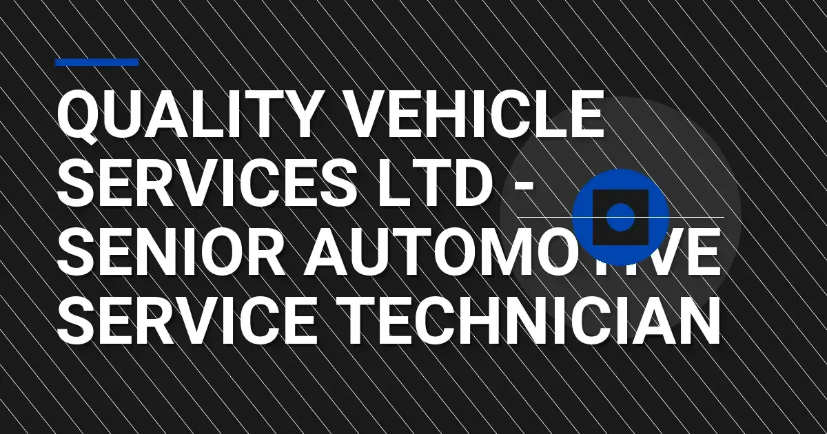Quality Vehicle Services Ltd - Senior Automotive Service Technician