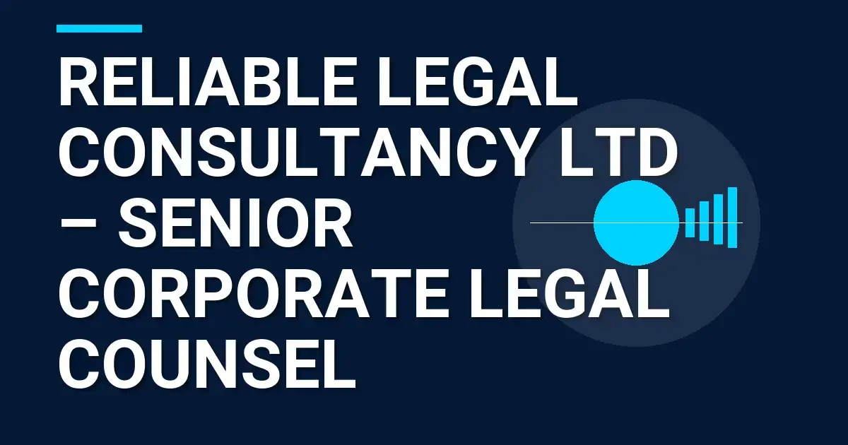 Reliable Legal Consultancy Ltd – Senior Corporate Legal Counsel