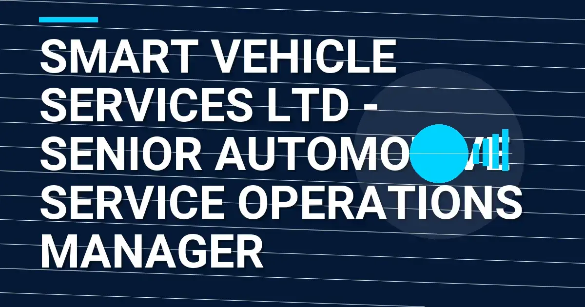 Smart Vehicle Services Ltd - Senior Automotive Service Operations Manager