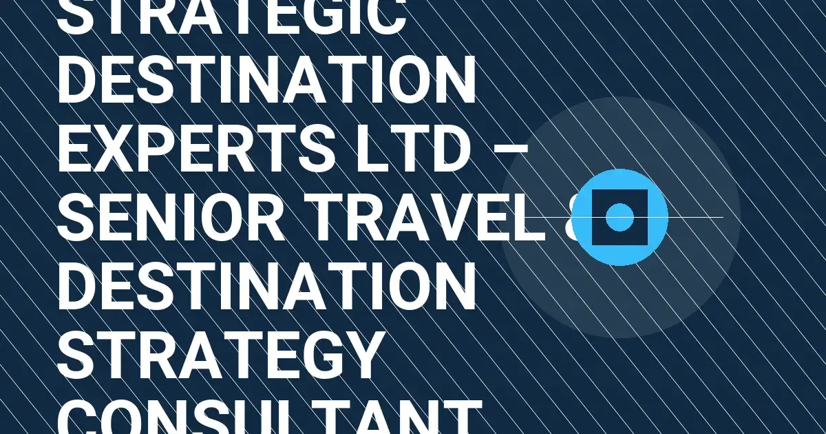 Strategic Destination Experts Ltd – Senior Travel & Destination Strategy Consultant