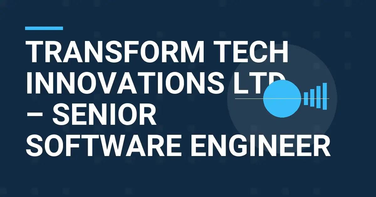 Transform Tech Innovations Ltd – Senior Software Engineer