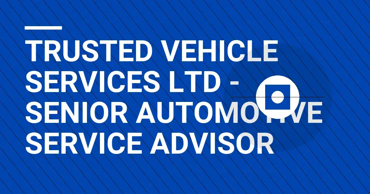 Trusted Vehicle Services Ltd - Senior Automotive Service Advisor