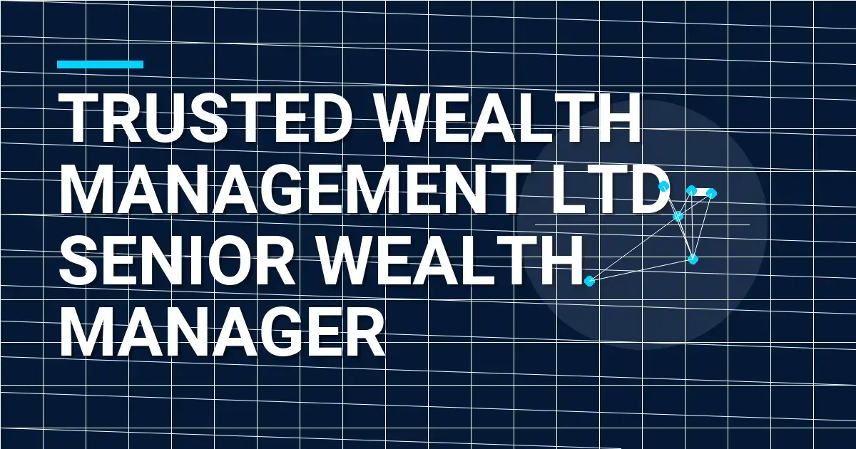 Trusted Wealth Management Ltd - Senior Wealth Manager