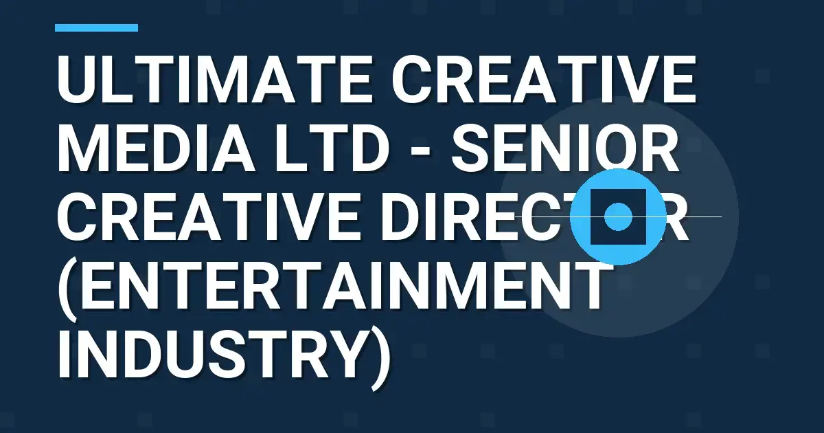 Ultimate Creative Media Ltd - Senior Creative Director (Entertainment Industry)