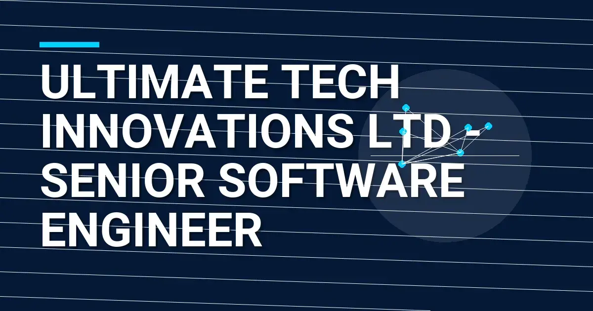 Ultimate Tech Innovations Ltd - Senior Software Engineer