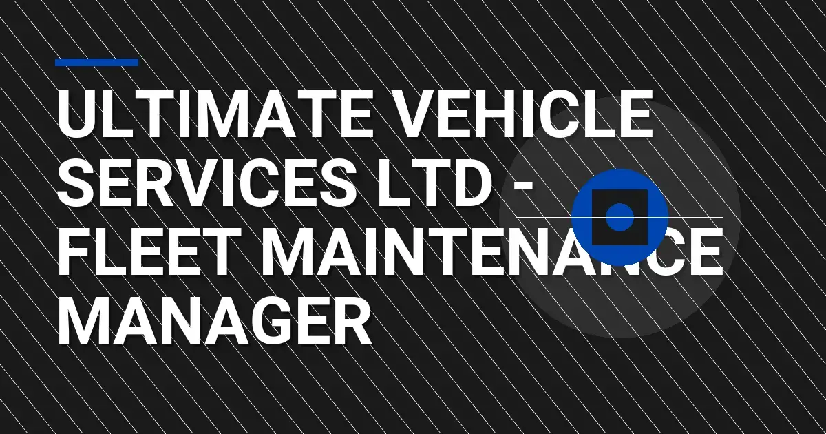 Ultimate Vehicle Services Ltd - Fleet Maintenance Manager
