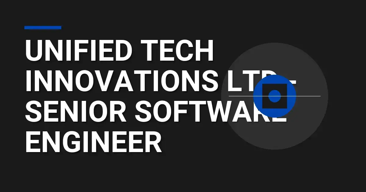 Unified Tech Innovations Ltd - Senior Software Engineer