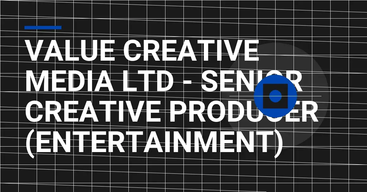 Value Creative Media Ltd - Senior Creative Producer (Entertainment)