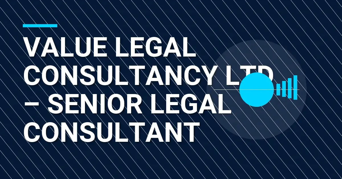 Value Legal Consultancy Ltd – Senior Legal Consultant