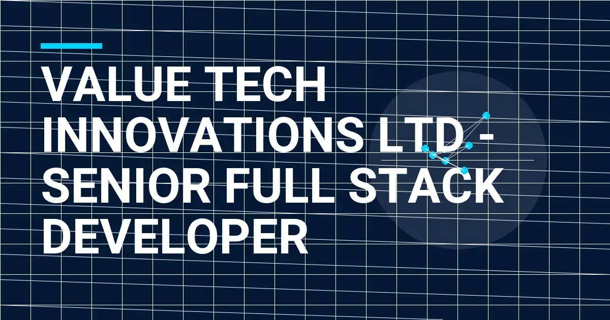Value Tech Innovations Ltd - Senior Full Stack Developer